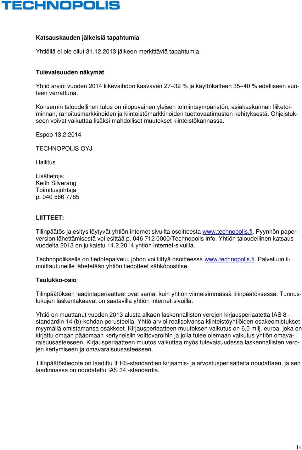 Konsernin taloudellinen tulos on riippuvainen yleisen toimintaympäristön, asiakaskunnan liiketoiminnan, rahoitusmarkkinoiden ja kiinteistömarkkinoiden tuottovaatimusten kehityksestä.