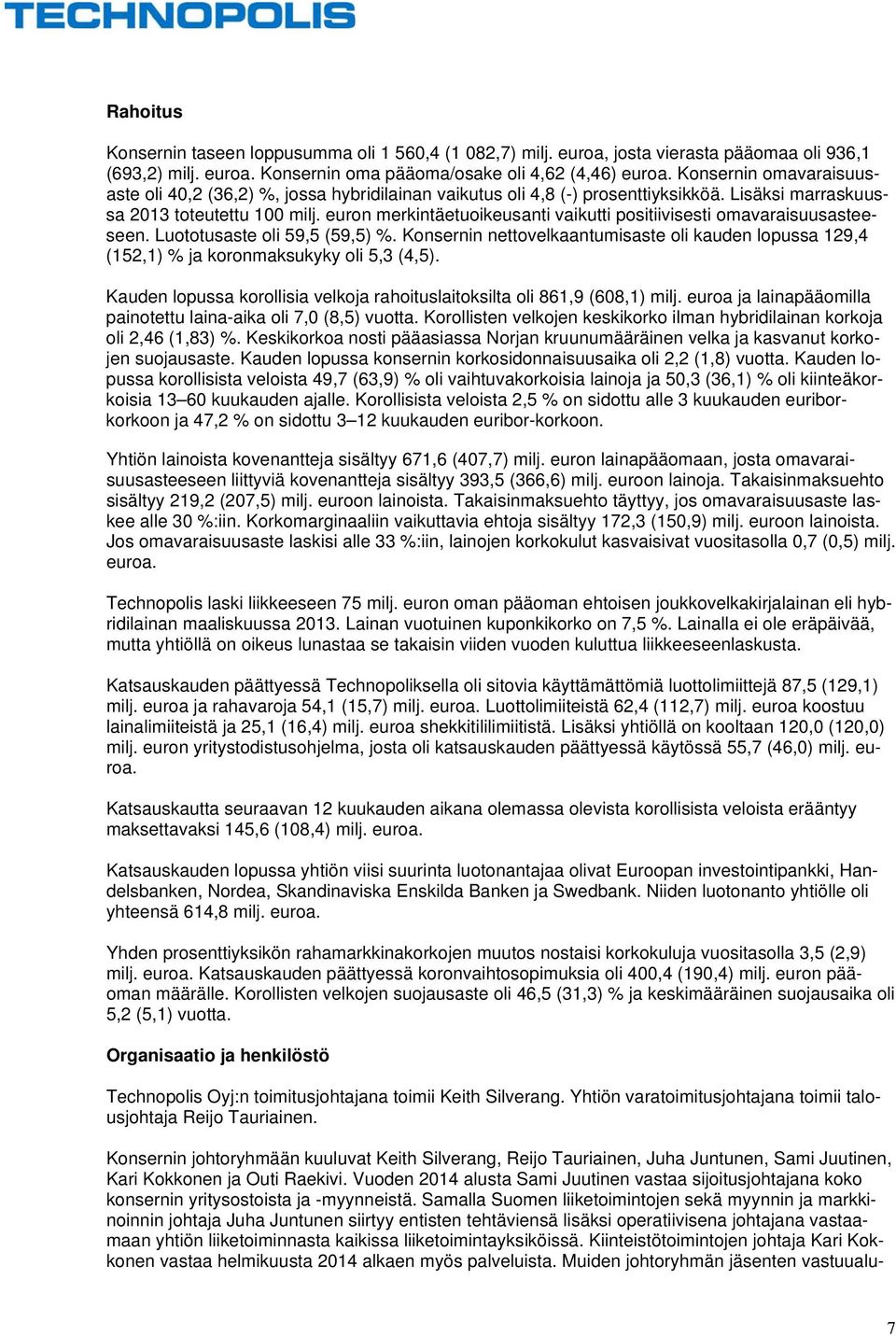 euron merkintäetuoikeusanti vaikutti positiivisesti omavaraisuusasteeseen. Luototusaste oli 59,5 (59,5) %.