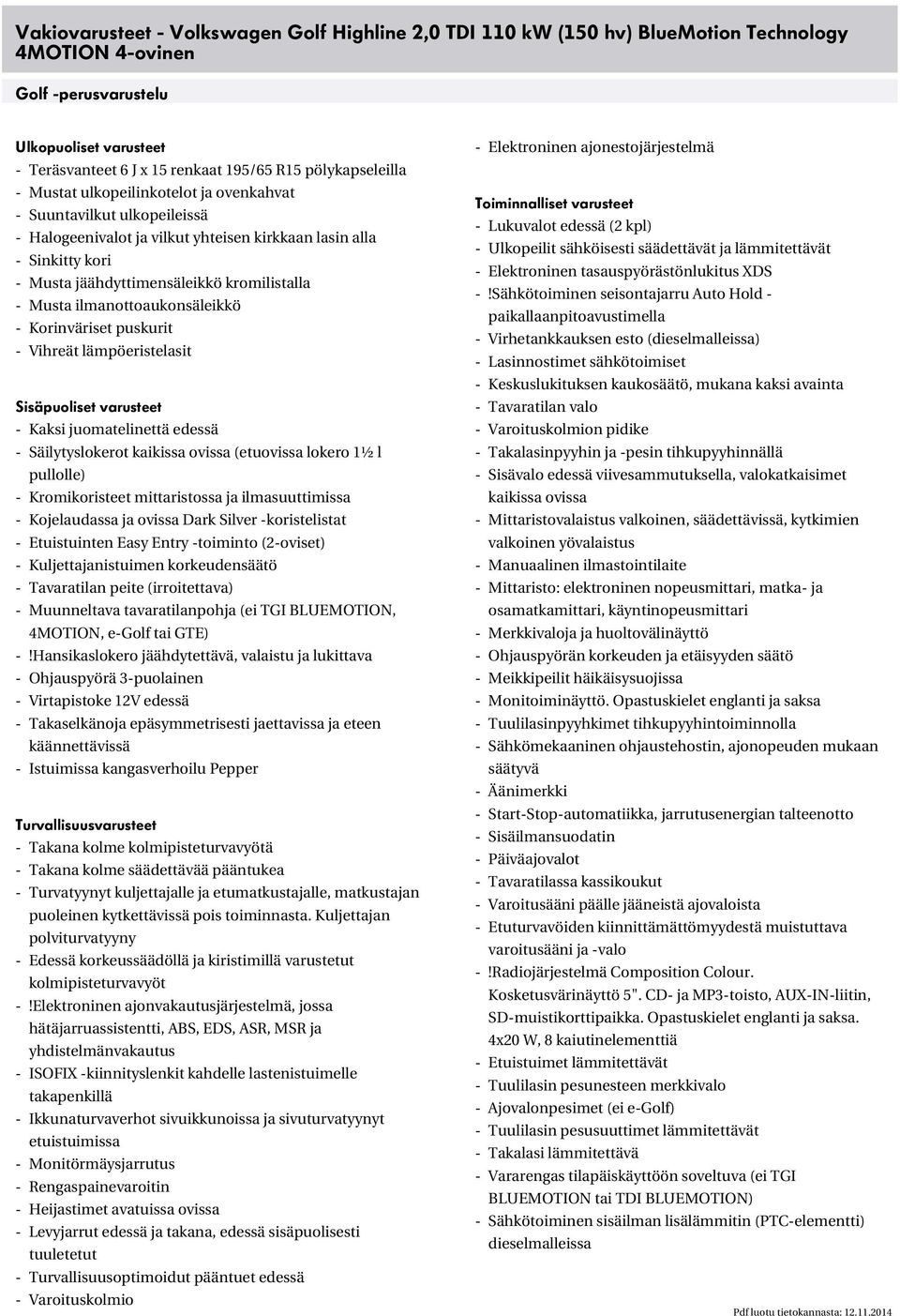 kromilistalla - Musta ilmanottoaukonsäleikkö - Korinväriset puskurit - Vihreät lämpöeristelasit Sisäpuoliset varusteet - Kaksi juomatelinettä edessä - Säilytyslokerot kaikissa ovissa (etuovissa