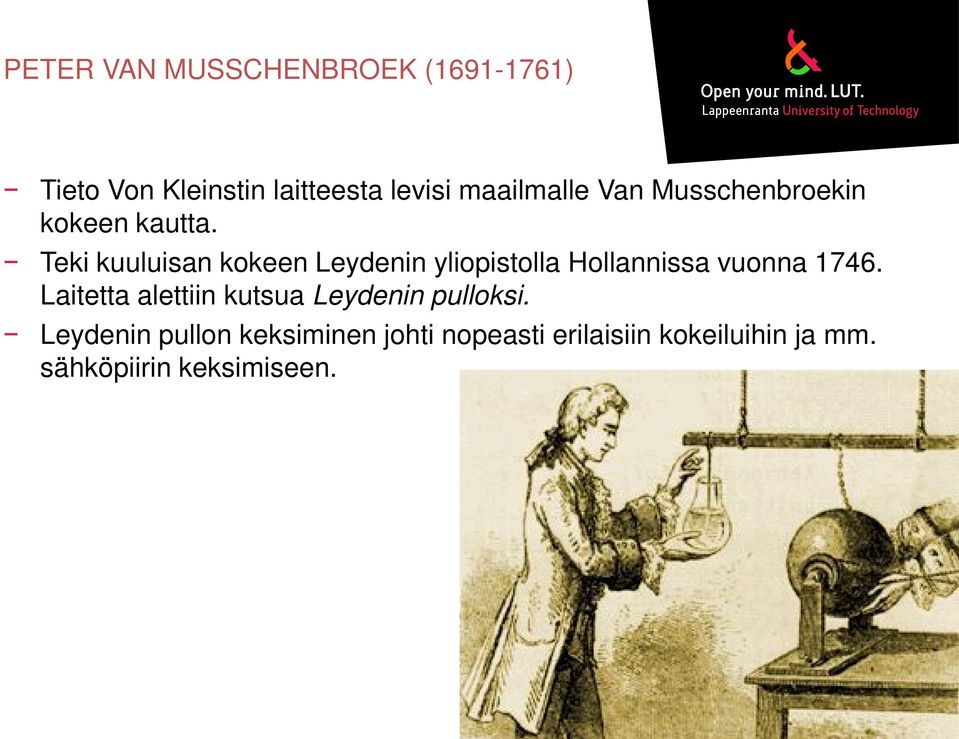 Teki kuuluisan kokeen Leydenin yliopistolla Hollannissa vuonna 1746.