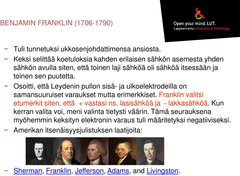 Osoitti, että Leydenin pullon sisä- ja ulkoelektrodeilla on samansuuruiset varaukset mutta erimerkkiset. Franklin valitsi etumerkit siten, että + vastasi ns.