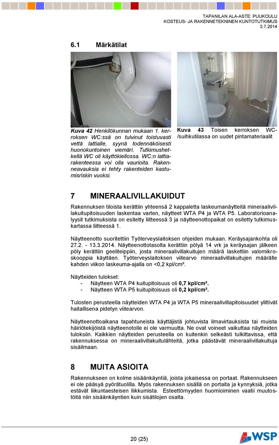 Kuva 43 Toisen kerroksen WC- /suihkutilassa on uudet pintamateriaalit 7 MINERAALIVILLAKUIDUT Rakennuksen tiloista kerättiin yhteensä 2 kappaletta laskeumanäytteitä mineraalivillakuitupitoisuuden