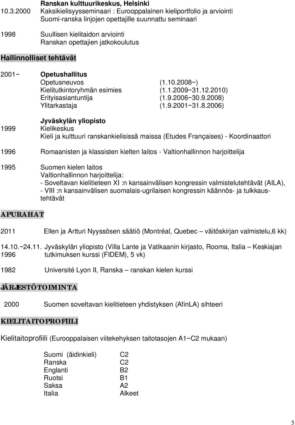 Hallinnolliset tehtävät Opetusneuvos Kielitutkintoryhmän esimies Erityisasiantuntija Ylitarkastaja (1.10.2008 