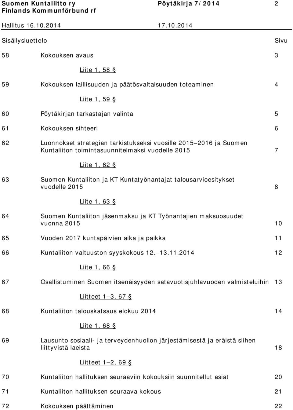 Kuntatyönantajat talousarvioesitykset vuodelle 2015 8 Liite 1, 63 64 Suomen Kuntaliiton jäsenmaksu ja KT Työnantajien maksuosuudet vuonna 2015 10 65 Vuoden 2017 kuntapäivien aika ja paikka 11 66