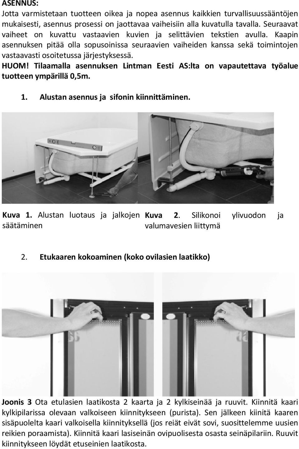 Kaapin asennuksen pitää olla sopusoinissa seuraavien vaiheiden kanssa sekä toimintojen vastaavasti osoitetussa järjestyksessä. HUOM!