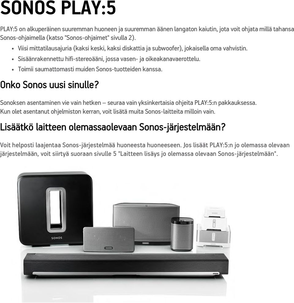 Toimii saumattomasti muiden Sonos-tuotteiden kanssa. Onko Sonos uusi sinulle? Sonoksen asentaminen vie vain hetken seuraa vain yksinkertaisia ohjeita PLAY:5:n pakkauksessa.