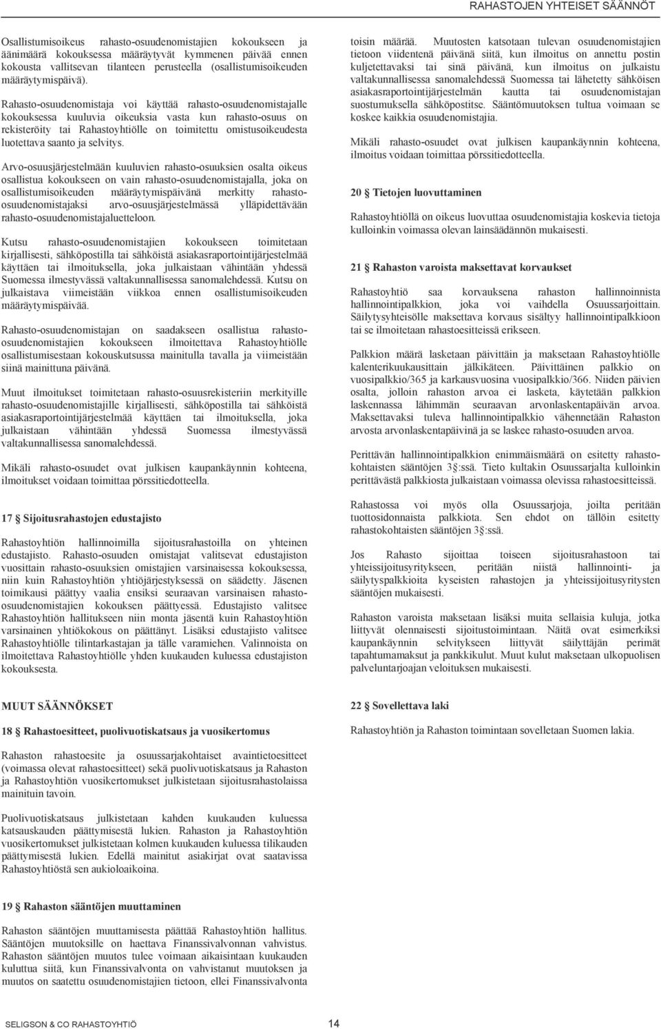 Rahasto-osuudenomistaja voi käyttää rahasto-osuudenomistajalle kokouksessa kuuluvia oikeuksia vasta kun rahasto-osuus on rekisteröity tai Rahastoyhtiölle on toimitettu omistusoikeudesta luotettava