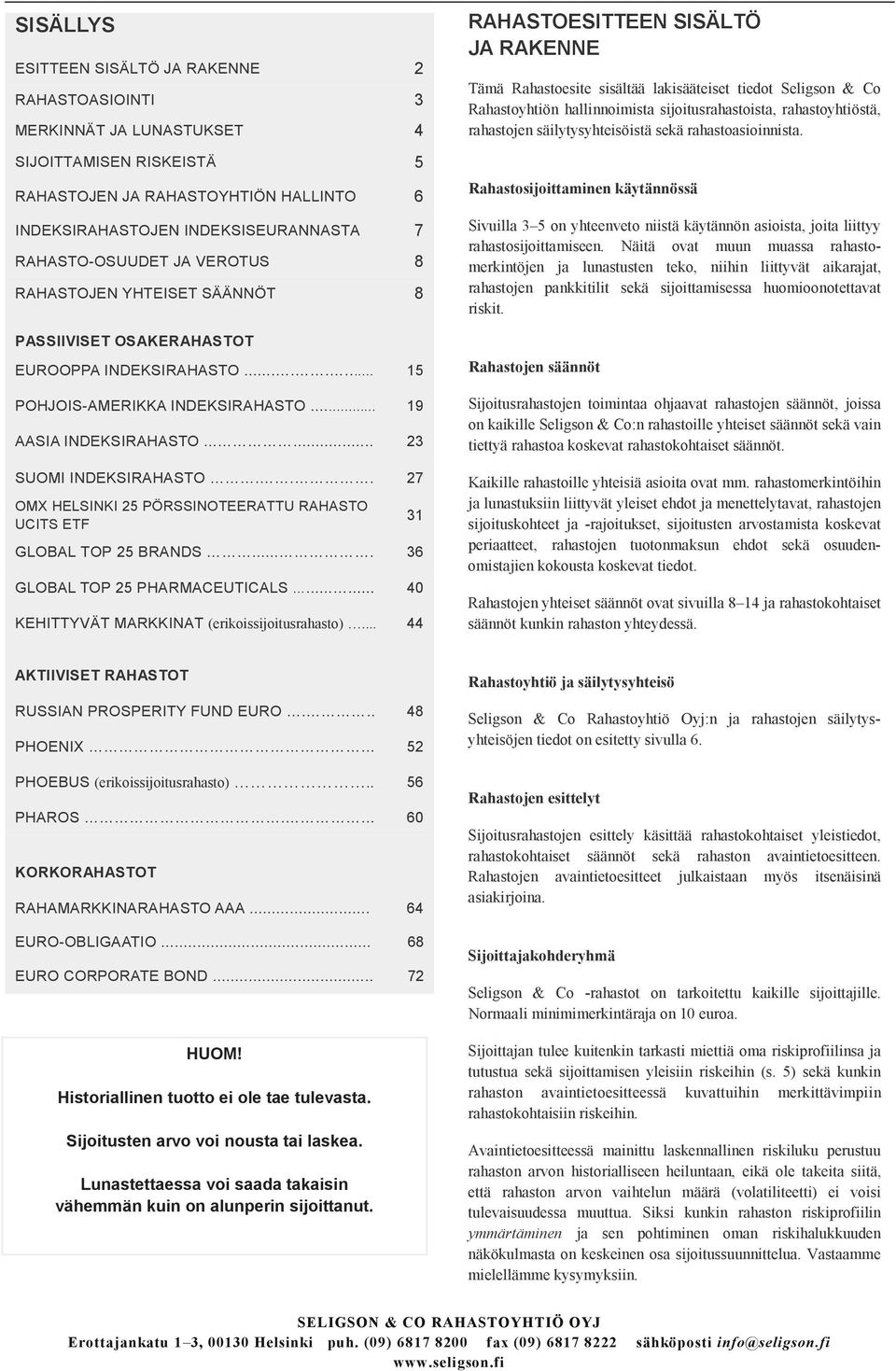 ..... 23 SUOMI INDEKSIRAHASTO... 27 OMX HELSINKI 25 PÖRSSINOTEERATTU RAHASTO UCITS ETF GLOBAL TOP 25 BRANDS.... 36 GLOBAL TOP 25 PHARMACEUTICALS...... 40 KEHITTYVÄT MARKKINAT (erikoissijoitusrahasto).