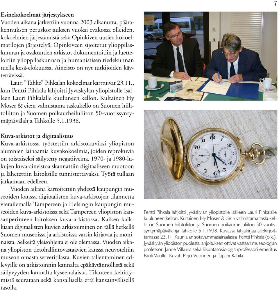 Aineisto on nyt tutkijoiden käytettävissä. Lauri Tahko Pihkalan kokoelmat karttuivat 23.11., kun Pentti Pihkala lahjoitti Jyväskylän yliopistolle isälleen Lauri Pihkalalle kuuluneen kellon.