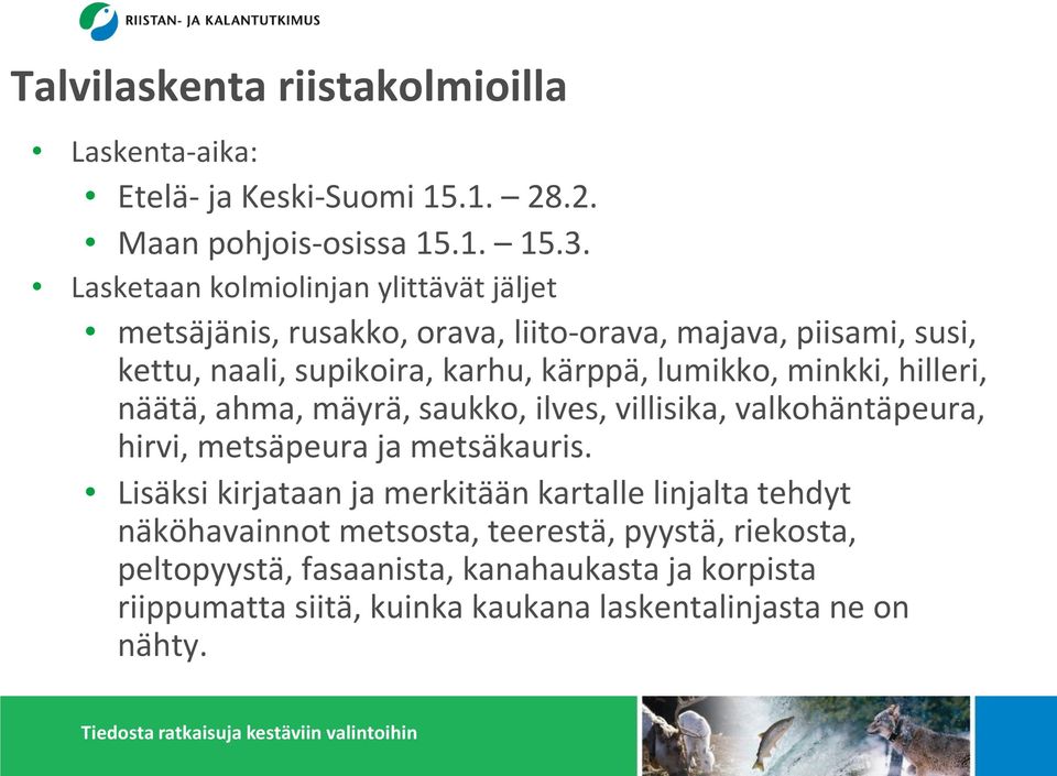 lumikko, minkki, hilleri, näätä, ahma, mäyrä, saukko, ilves, villisika, valkohäntäpeura, hirvi, metsäpeura ja metsäkauris.