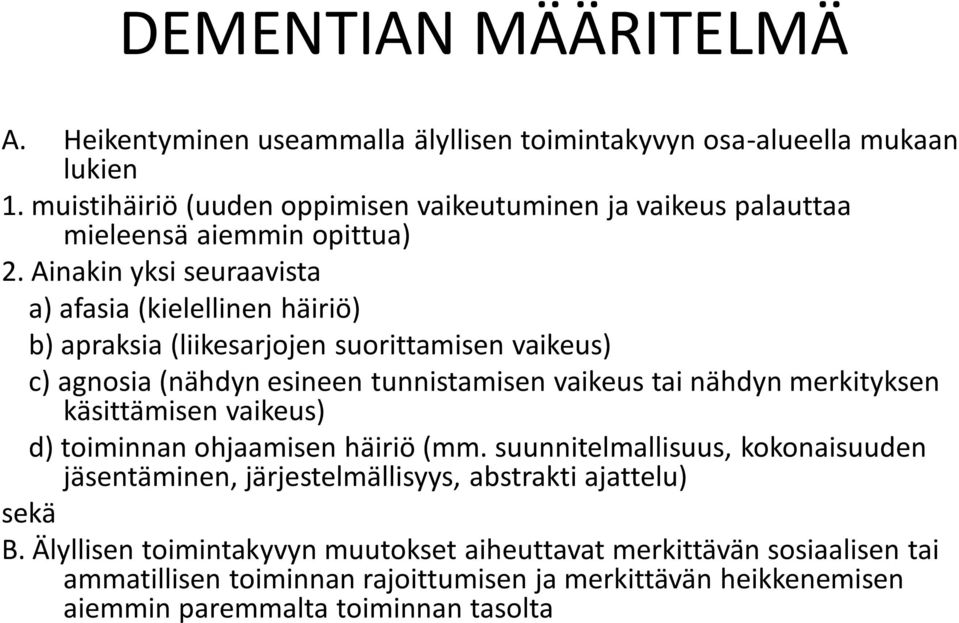 Ainakin yksi seuraavista a) afasia (kielellinen häiriö) b) apraksia (liikesarjojen suorittamisen vaikeus) c) agnosia (nähdyn esineen tunnistamisen vaikeus tai nähdyn