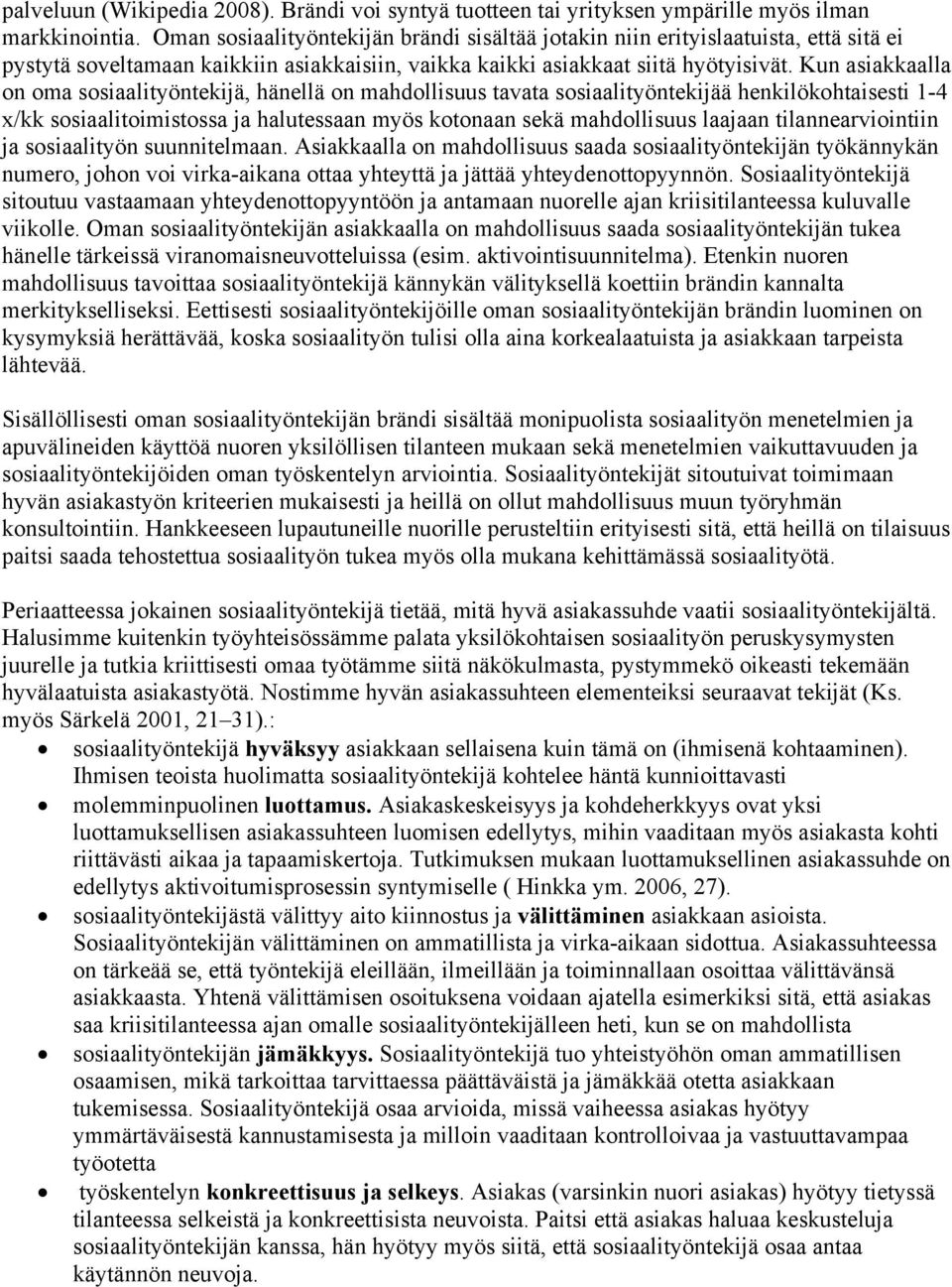 Kun asiakkaalla on oma sosiaalityöntekijä, hänellä on mahdollisuus tavata sosiaalityöntekijää henkilökohtaisesti 1-4 x/kk sosiaalitoimistossa ja halutessaan myös kotonaan sekä mahdollisuus laajaan