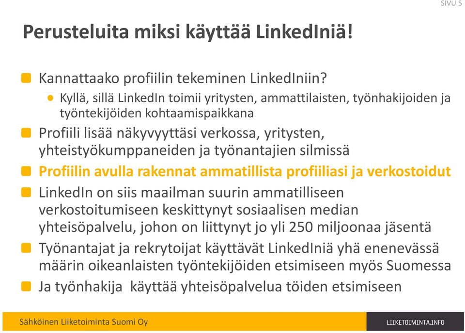 työnantajien silmissä Profiilin avulla rakennat ammatillista profiiliasi ja verkostoidut LinkedIn on siis maailman suurin ammatilliseen verkostoitumiseen keskittynyt sosiaalisen