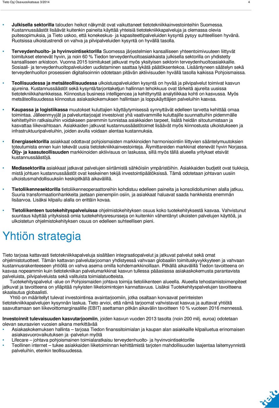 suhteellisen hyvänä. Ruotsissa ulkoistustrendi on vahva ja pilvipalveluiden kysyntä on hyvällä tasolla.