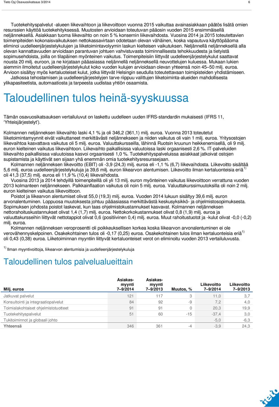 Vuosina ja 2015 toteutettavien toimenpiteiden kokonaisvaikutuksen nettokassavirtaan odotetaan olevan vähäinen, koska vapautuva käyttöpääoma eliminoi uudelleenjärjestelykulujen ja