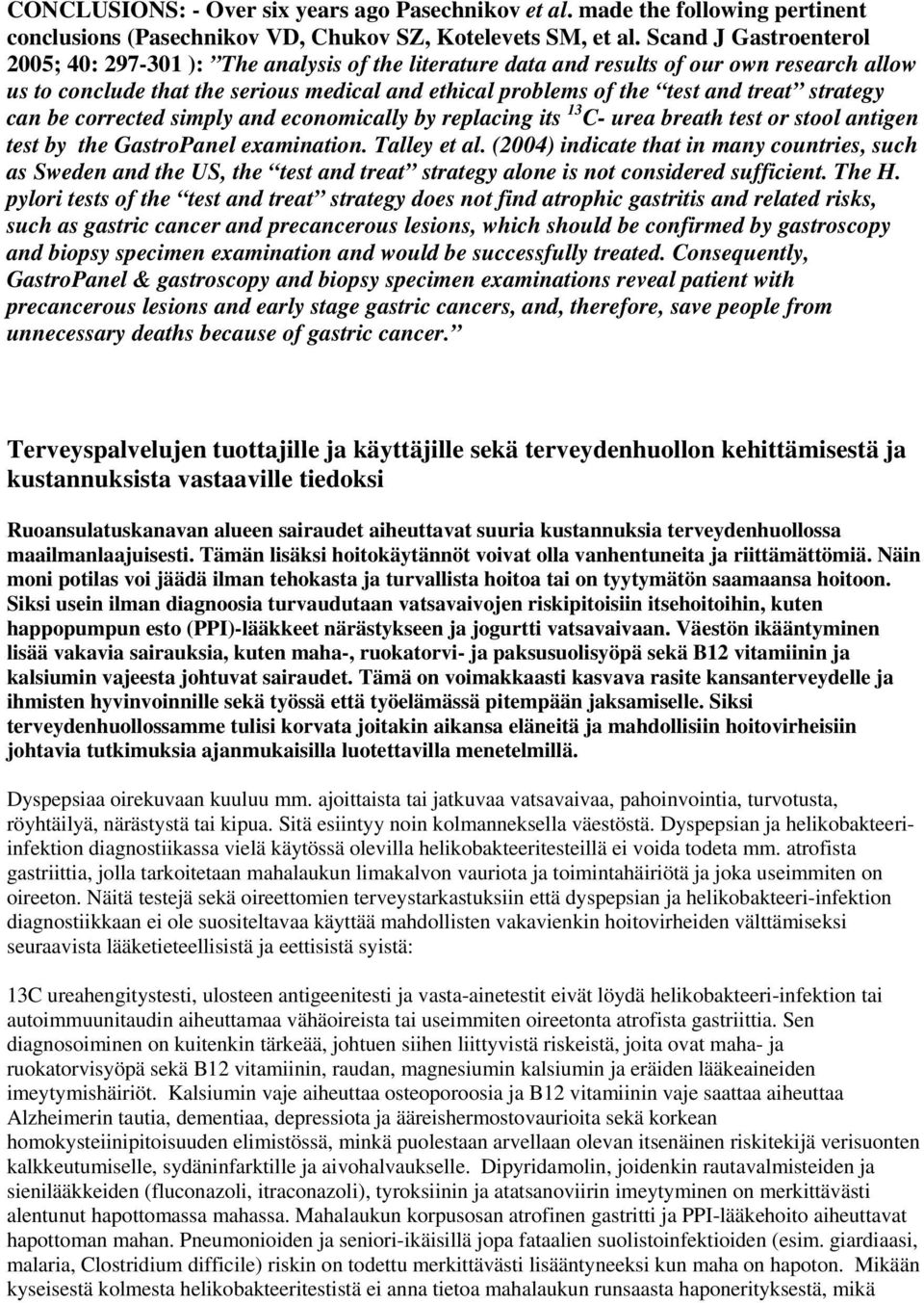 strategy can be corrected simply and economically by replacing its 13 C- urea breath test or stool antigen test by the GastroPanel examination. Talley et al.