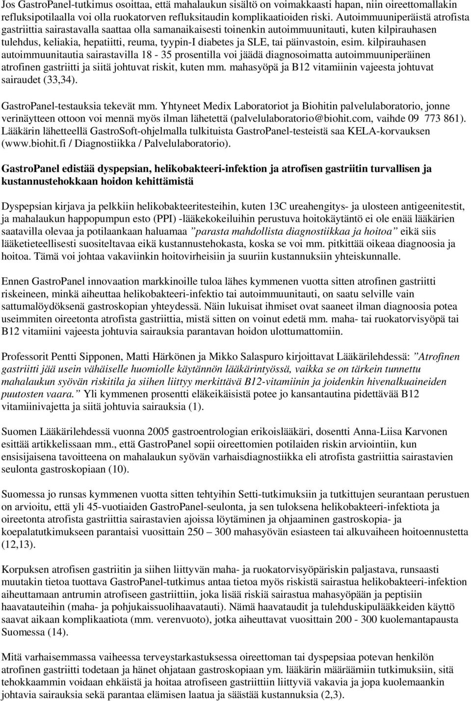 tai päinvastoin, esim. kilpirauhasen autoimmuunitautia sairastavilla 18-35 prosentilla voi jäädä diagnosoimatta autoimmuuniperäinen atrofinen gastriitti ja siitä johtuvat riskit, kuten mm.