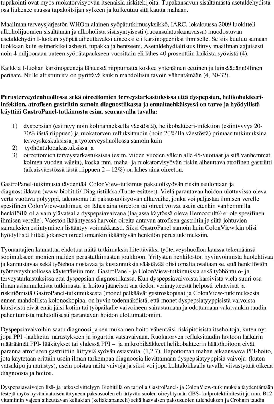 asetaldehydin I-luokan syöpää aiheuttavaksi aineeksi eli karsinogeeniksi ihmiselle. Se siis kuuluu samaan luokkaan kuin esimerkiksi asbesti, tupakka ja bentseeni.