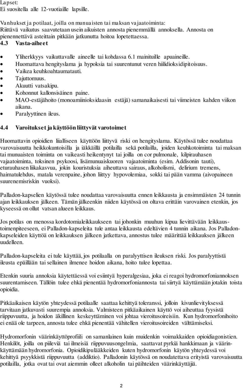 Huomattava hengityslama ja hypoksia tai suurentunut veren hiilidioksidipitoisuus. Vaikea keuhkoahtaumatauti. Tajuttomuus. Akuutti vatsakipu. Kohonnut kallonsisäinen paine.