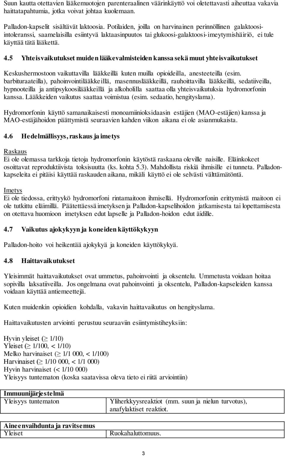 5 Yhteisvaikutukset muiden lääkevalmisteiden kanssa sekä muut yhteisvaikutukset Keskushermostoon vaikuttavilla lääkkeillä kuten muilla opioideilla, anesteeteilla (esim.