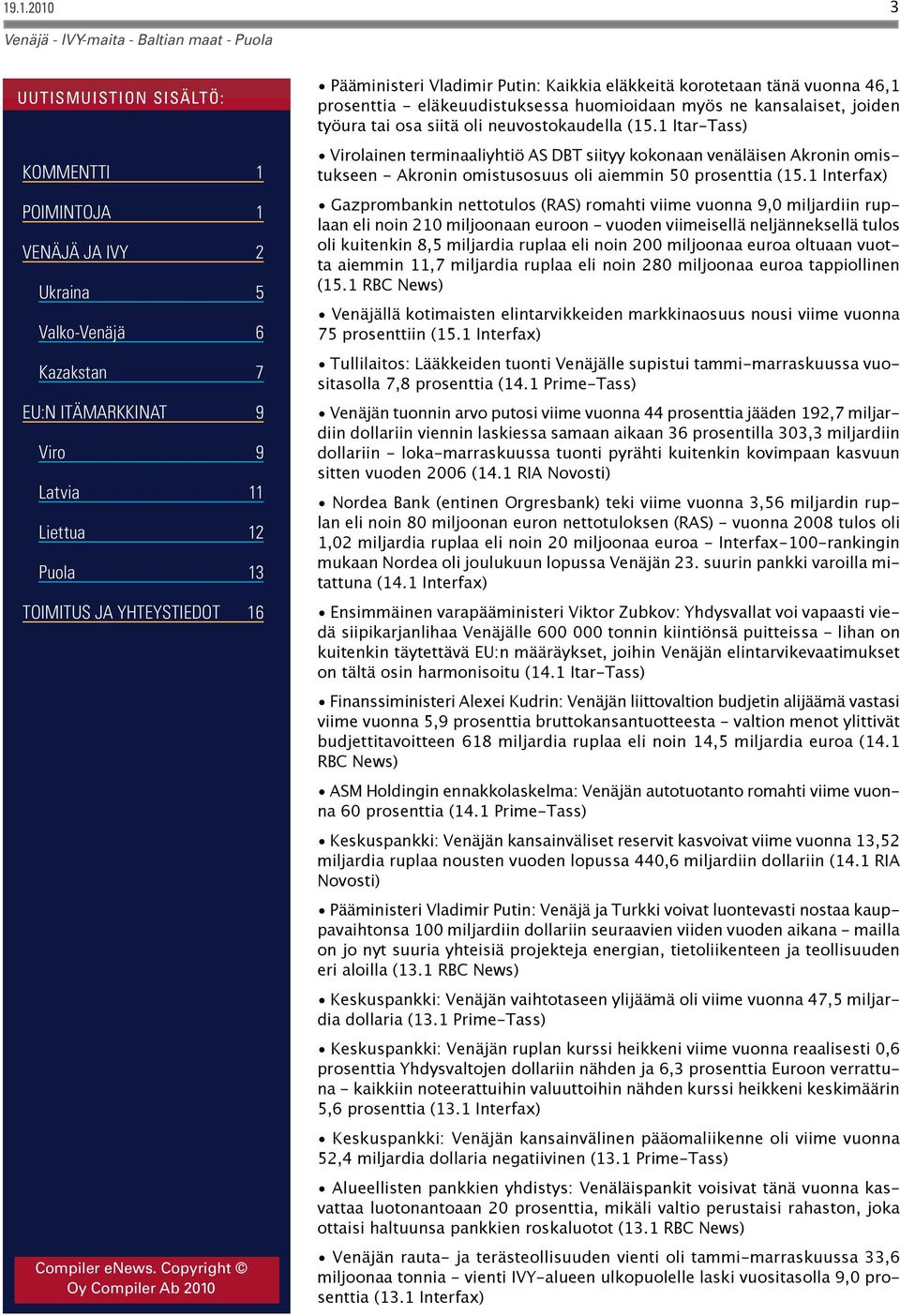 1 Interfax) Gazprombankin nettotulos (RAS) romahti viime vuonna 9,0 miljardiin ruplaan eli noin 210 miljoonaan euroon - vuoden viimeisellä neljänneksellä tulos oli kuitenkin 8,5 miljardia ruplaa eli