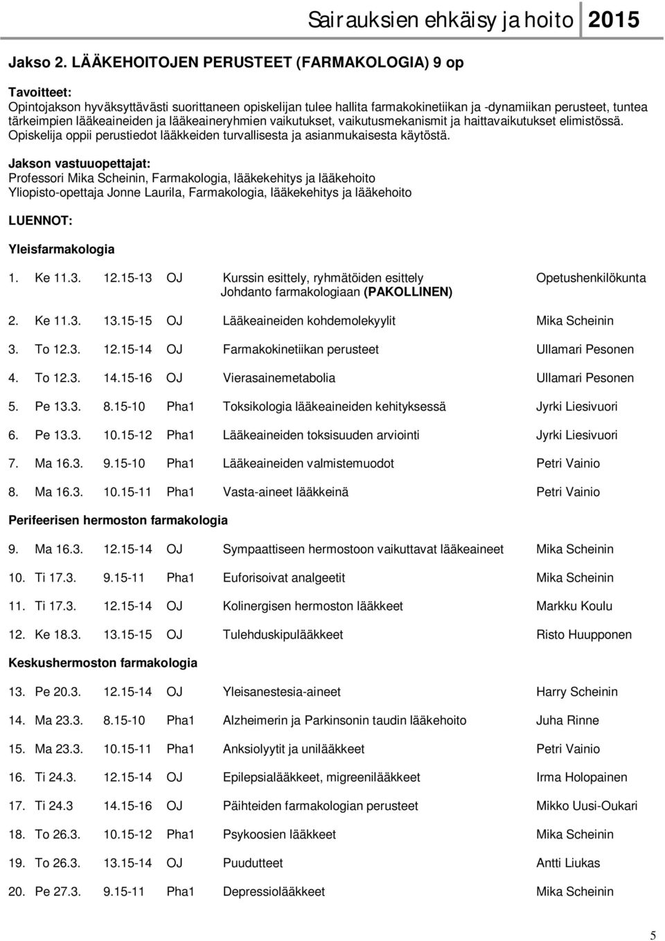 perusteet, tuntea tärkeimpien lääkeaineiden ja lääkeaineryhmien vaikutukset, vaikutusmekanismit ja haittavaikutukset elimistössä.