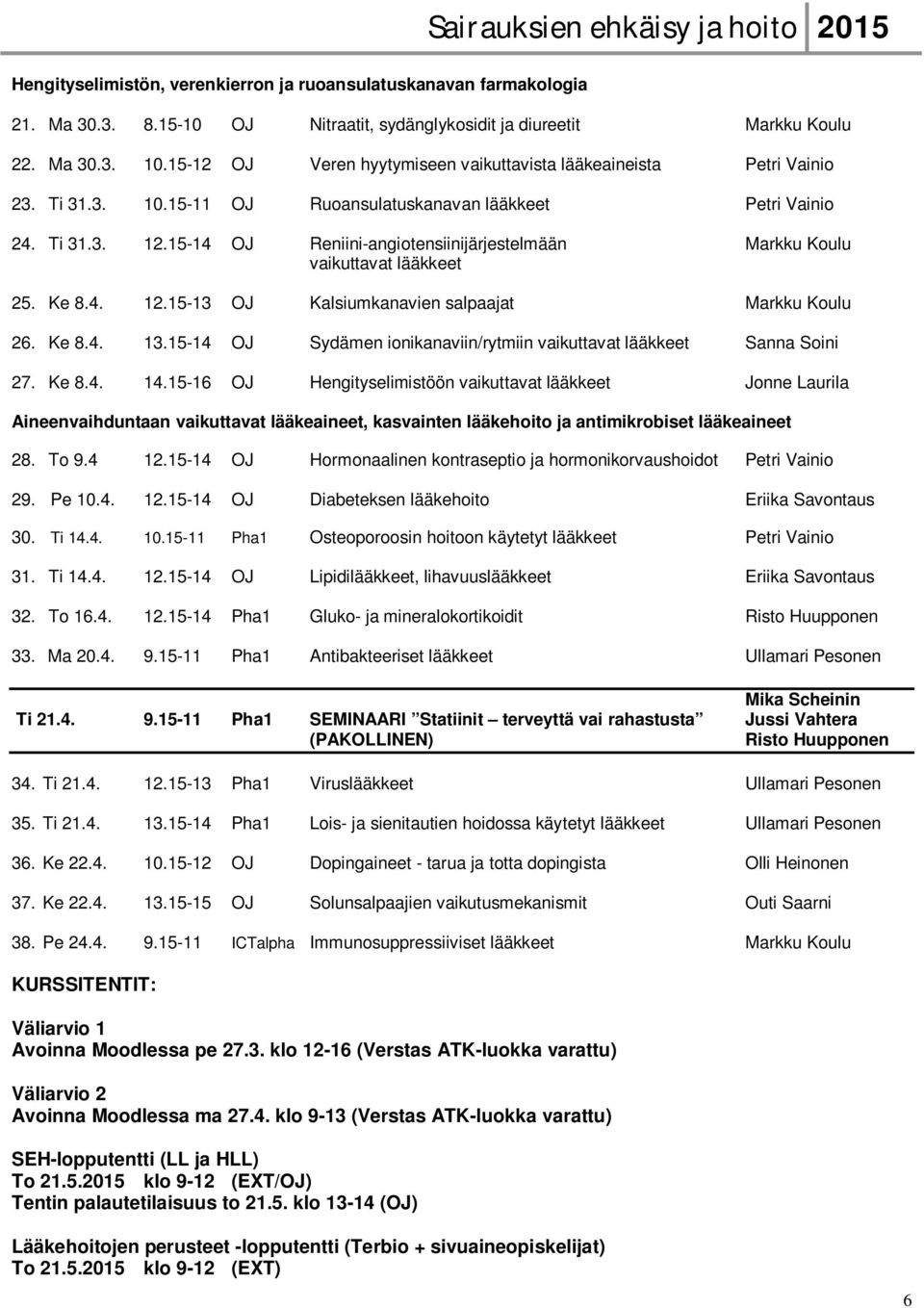 15-14 OJ Reniini-angiotensiinijärjestelmään Markku Koulu vaikuttavat lääkkeet 25. Ke 8.4. 12.15-13 OJ Kalsiumkanavien salpaajat Markku Koulu 26. Ke 8.4. 13.