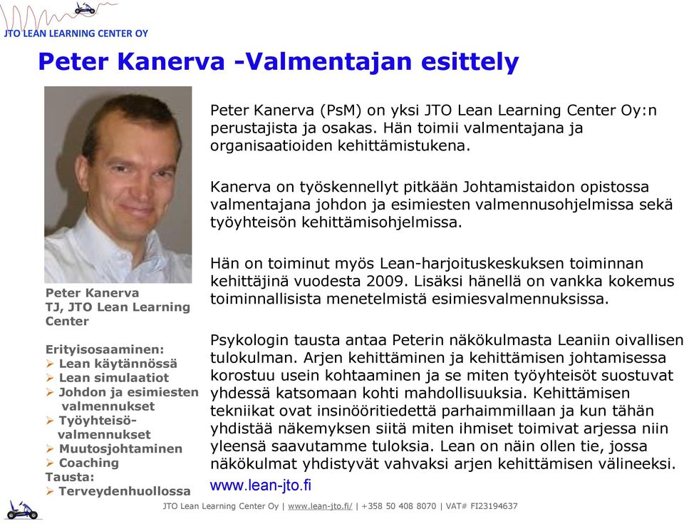 Peter Kanerva TJ, JTO Lean Learning Center Erityisosaaminen: Lean käytännössä Lean simulaatiot Johdon ja esimiesten valmennukset Työyhteisövalmennukset Muutosjohtaminen Coaching Tausta: