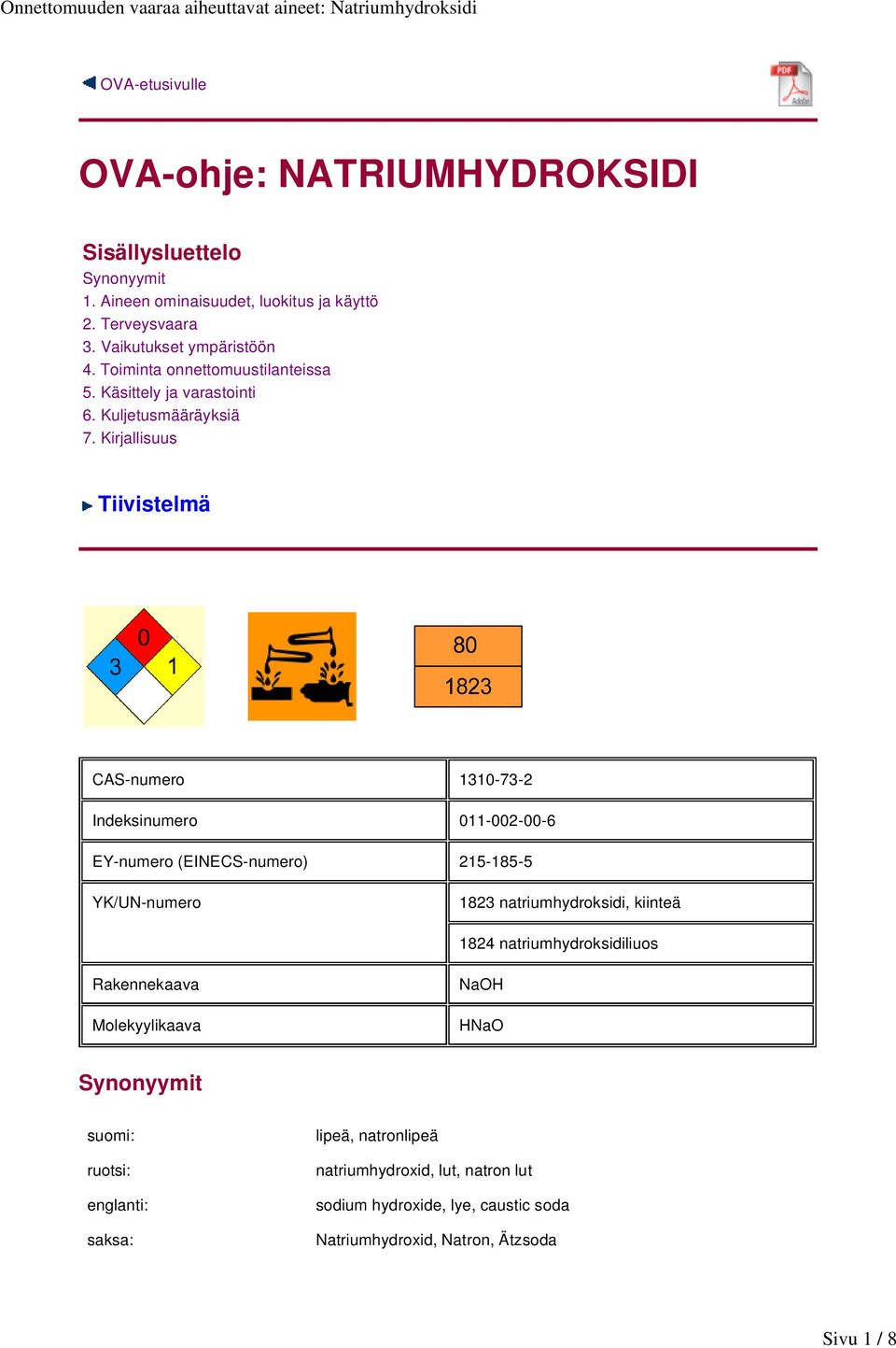 Kirjallisuus Tiivistelmä CAS-numero 1310-73-2 Indeksinumero 011-002-00-6 EY-numero (EINECS-numero) 215-185-5 YK/UN-numero 1823 natriumhydroksidi, kiinteä 1824