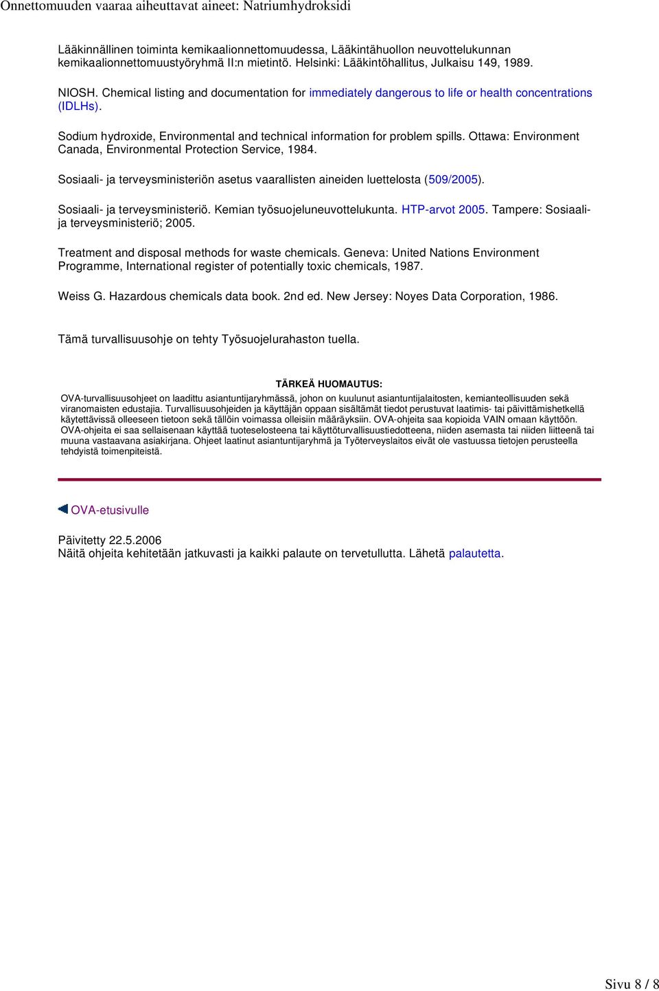 Ottawa: Environment Canada, Environmental Protection Service, 1984. Sosiaali- ja terveysministeriön asetus vaarallisten aineiden luettelosta (509/2005). Sosiaali- ja terveysministeriö. Kemian työsuojeluneuvottelukunta.