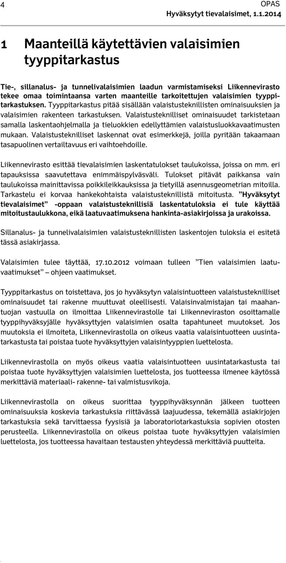 Valaistusteknilliset ominaisuudet tarkistetaan samalla laskentaohjelmalla ja tieluokkien edellyttämien valaistusluokkavaatimusten mukaan.