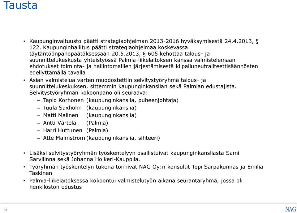 edellyttämällä tavalla Asian valmistelua varten muodostettiin selvitystyöryhmä talous- ja suunnittelukeskuksen, sittemmin kaupunginkanslian sekä Palmian edustajista.