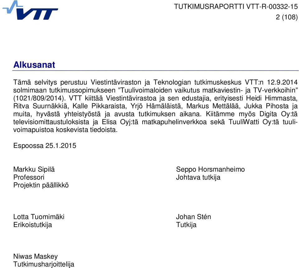 VTT kiittää Viestintävirastoa ja sen edustajia, erityisesti Heidi Himmasta, Ritva Suurnäkkiä, Kalle Pikkaraista, Yrjö Hämäläistä, Markus Mettälää, Jukka Pihosta ja muita, hyvästä yhteistyöstä