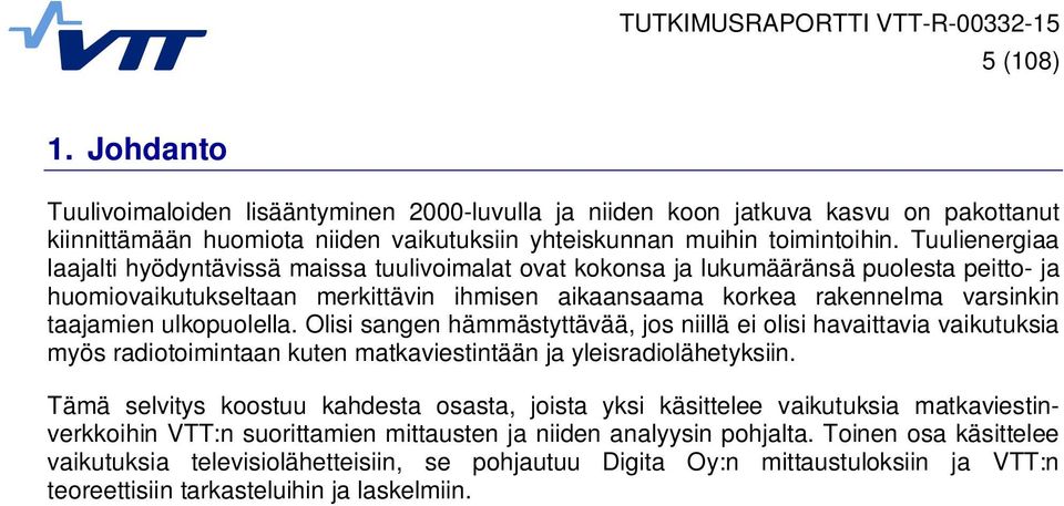 ulkopuolella. Olisi sangen hämmästyttävää, jos niillä ei olisi havaittavia vaikutuksia myös radiotoimintaan kuten matkaviestintään ja yleisradiolähetyksiin.