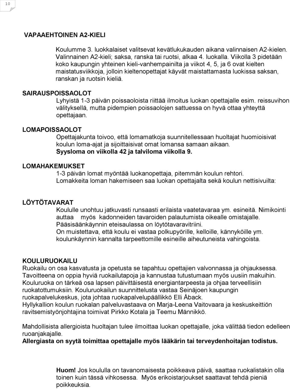 ruotsin kieliä. SAIRAUSPOISSAOLOT Lyhyistä 1-3 päivän poissaoloista riittää ilmoitus luokan opettajalle esim.