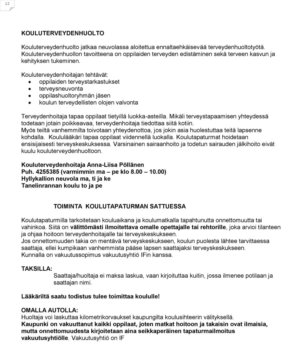 Kouluterveydenhoitajan tehtävät: oppilaiden terveystarkastukset terveysneuvonta oppilashuoltoryhmän jäsen koulun terveydellisten olojen valvonta Terveydenhoitaja tapaa oppilaat tietyillä