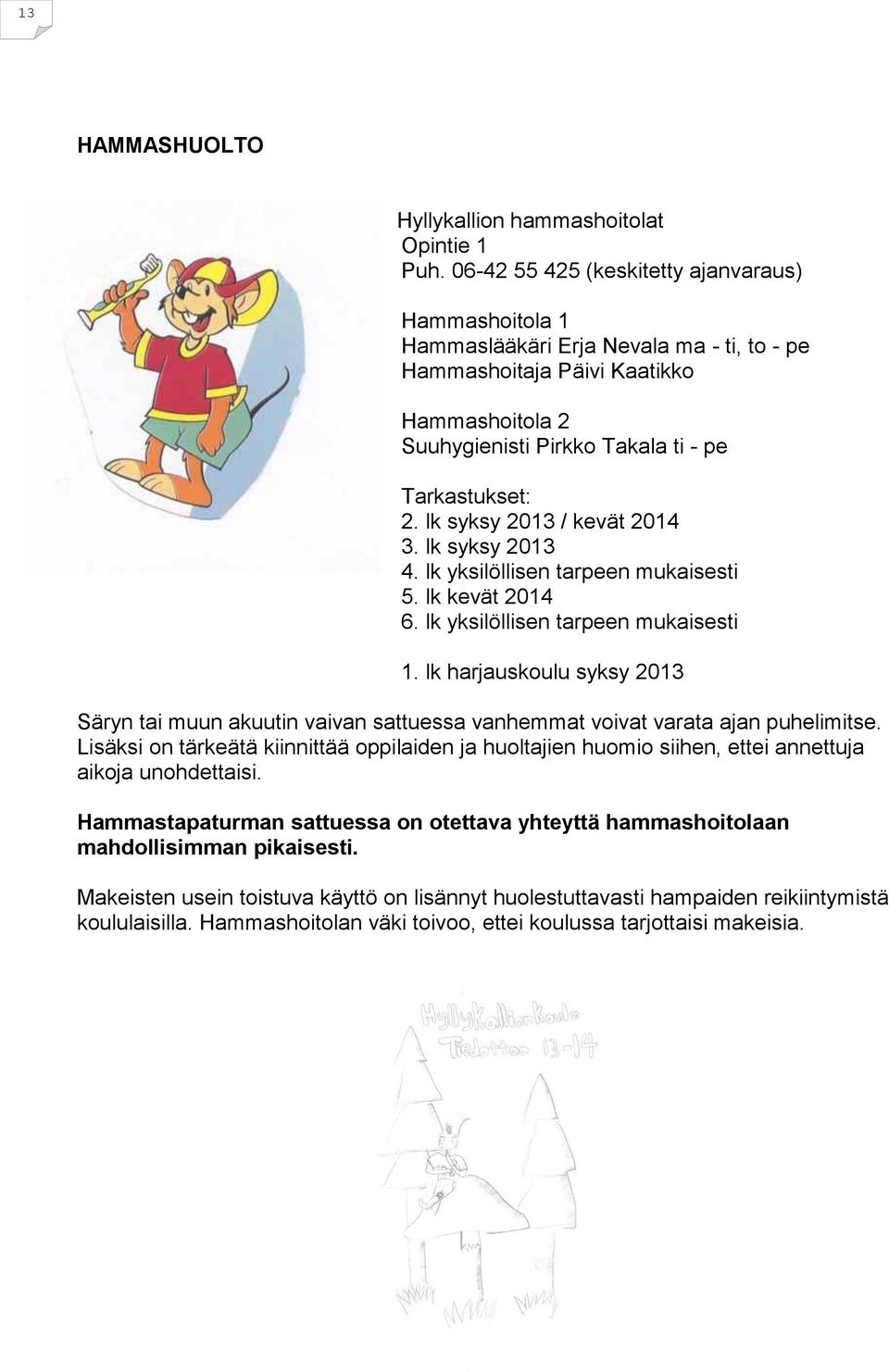 lk syksy 2013 / kevät 2014 3. lk syksy 2013 4. lk yksilöllisen tarpeen mukaisesti 5. lk kevät 2014 6. lk yksilöllisen tarpeen mukaisesti 1.
