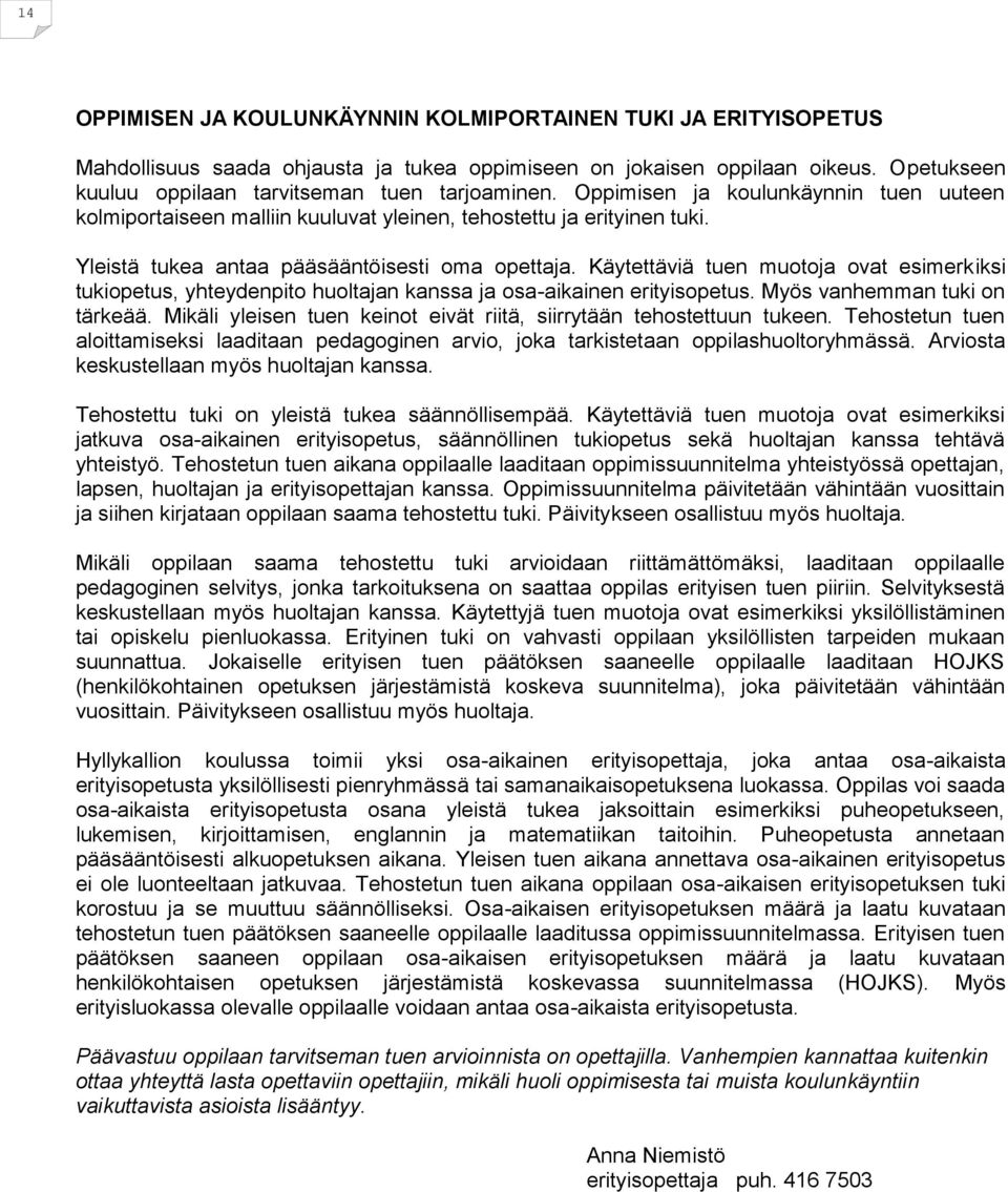 Käytettäviä tuen muotoja ovat esimerkiksi tukiopetus, yhteydenpito huoltajan kanssa ja osa-aikainen erityisopetus. Myös vanhemman tuki on tärkeää.