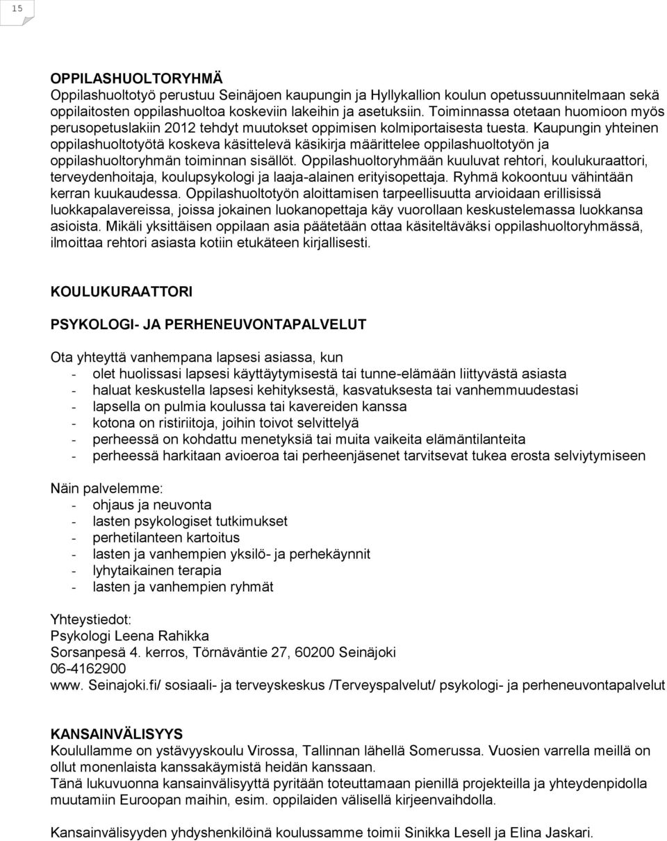 Kaupungin yhteinen oppilashuoltotyötä koskeva käsittelevä käsikirja määrittelee oppilashuoltotyön ja oppilashuoltoryhmän toiminnan sisällöt.