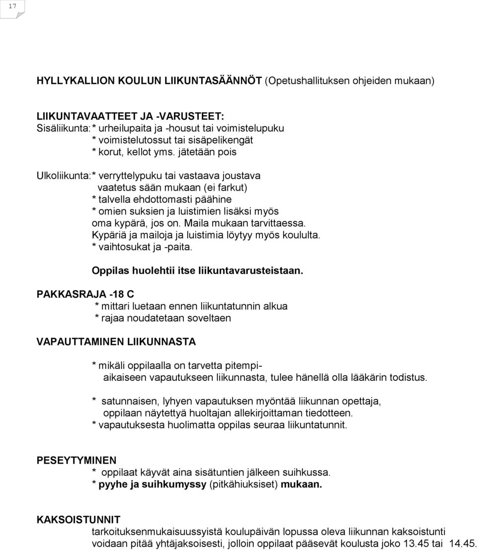 jätetään pois Ulkoliikunta:* verryttelypuku tai vastaava joustava vaatetus sään mukaan (ei farkut) * talvella ehdottomasti päähine * omien suksien ja luistimien lisäksi myös oma kypärä, jos on.
