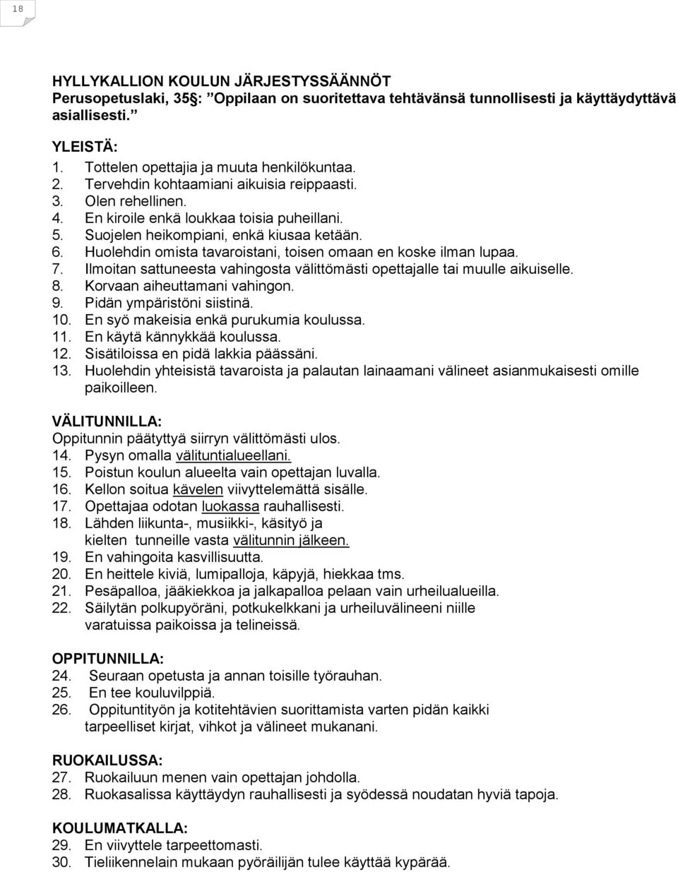 Huolehdin omista tavaroistani, toisen omaan en koske ilman lupaa. 7. Ilmoitan sattuneesta vahingosta välittömästi opettajalle tai muulle aikuiselle. 8. Korvaan aiheuttamani vahingon. 9.