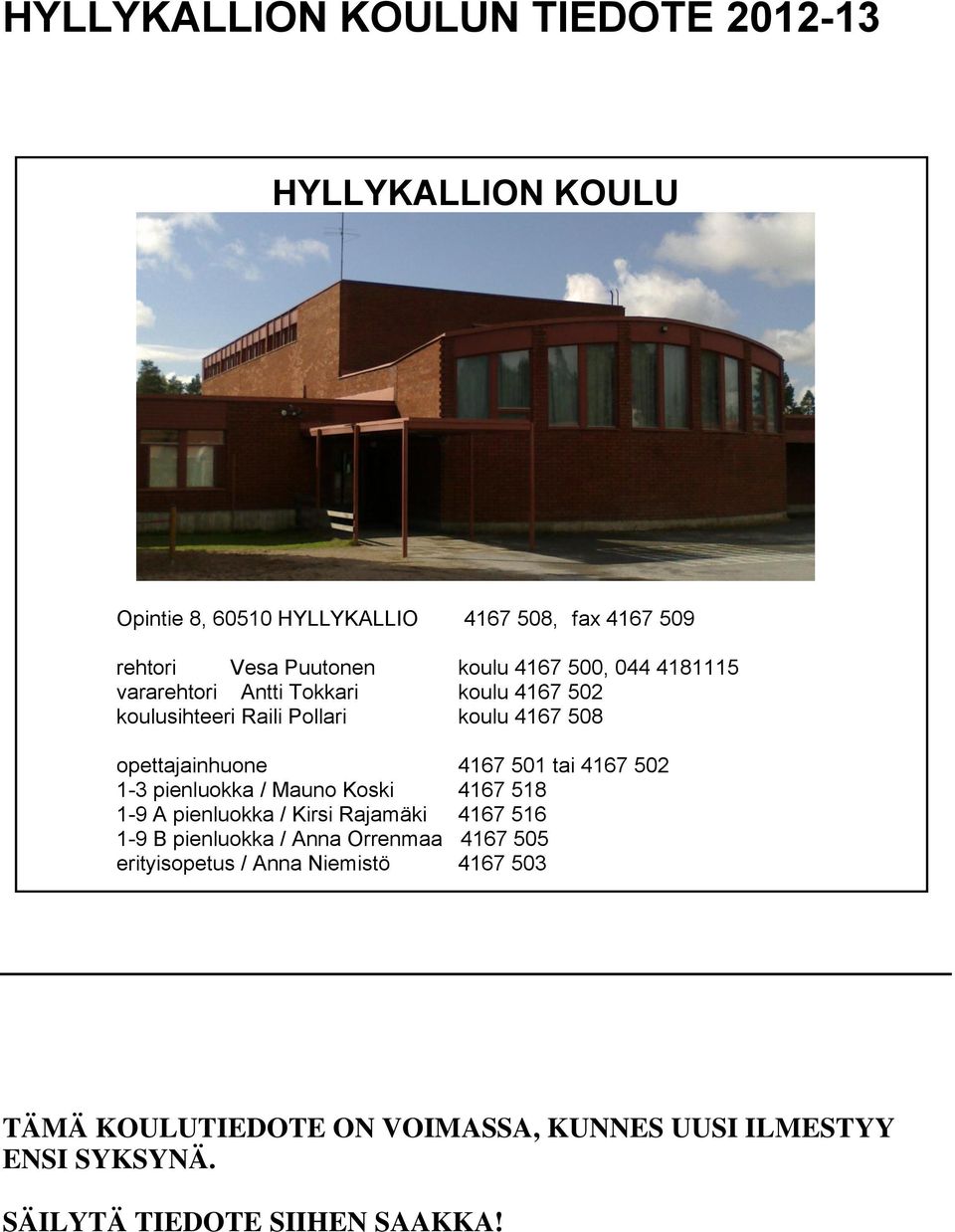 4167 502 1-3 pienluokka / Mauno Koski 4167 518 1-9 A pienluokka / Kirsi Rajamäki 4167 516 1-9 B pienluokka / Anna Orrenmaa 4167 505