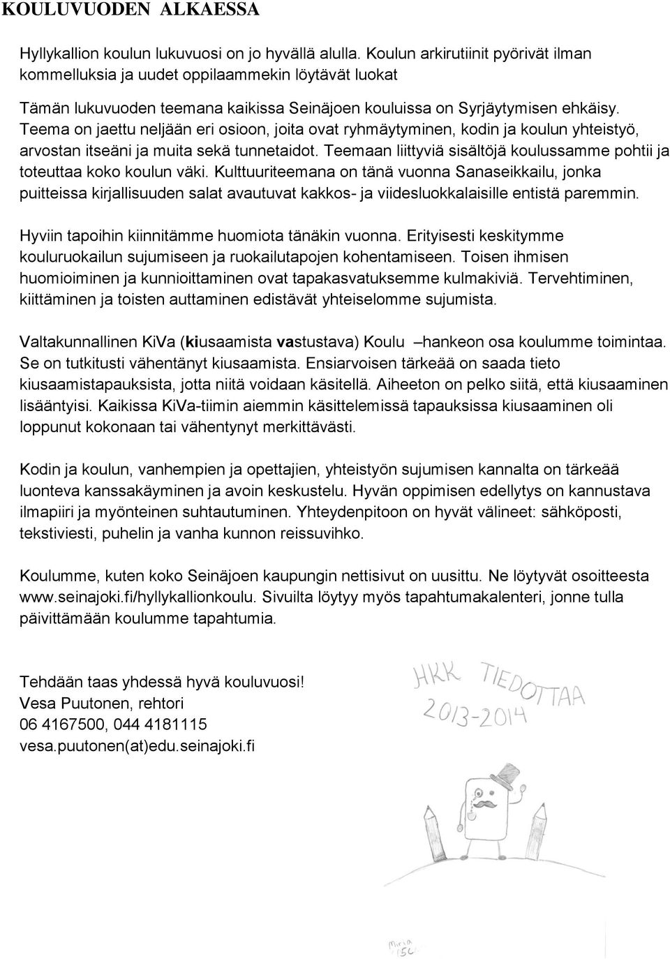 Teema on jaettu neljään eri osioon, joita ovat ryhmäytyminen, kodin ja koulun yhteistyö, arvostan itseäni ja muita sekä tunnetaidot.