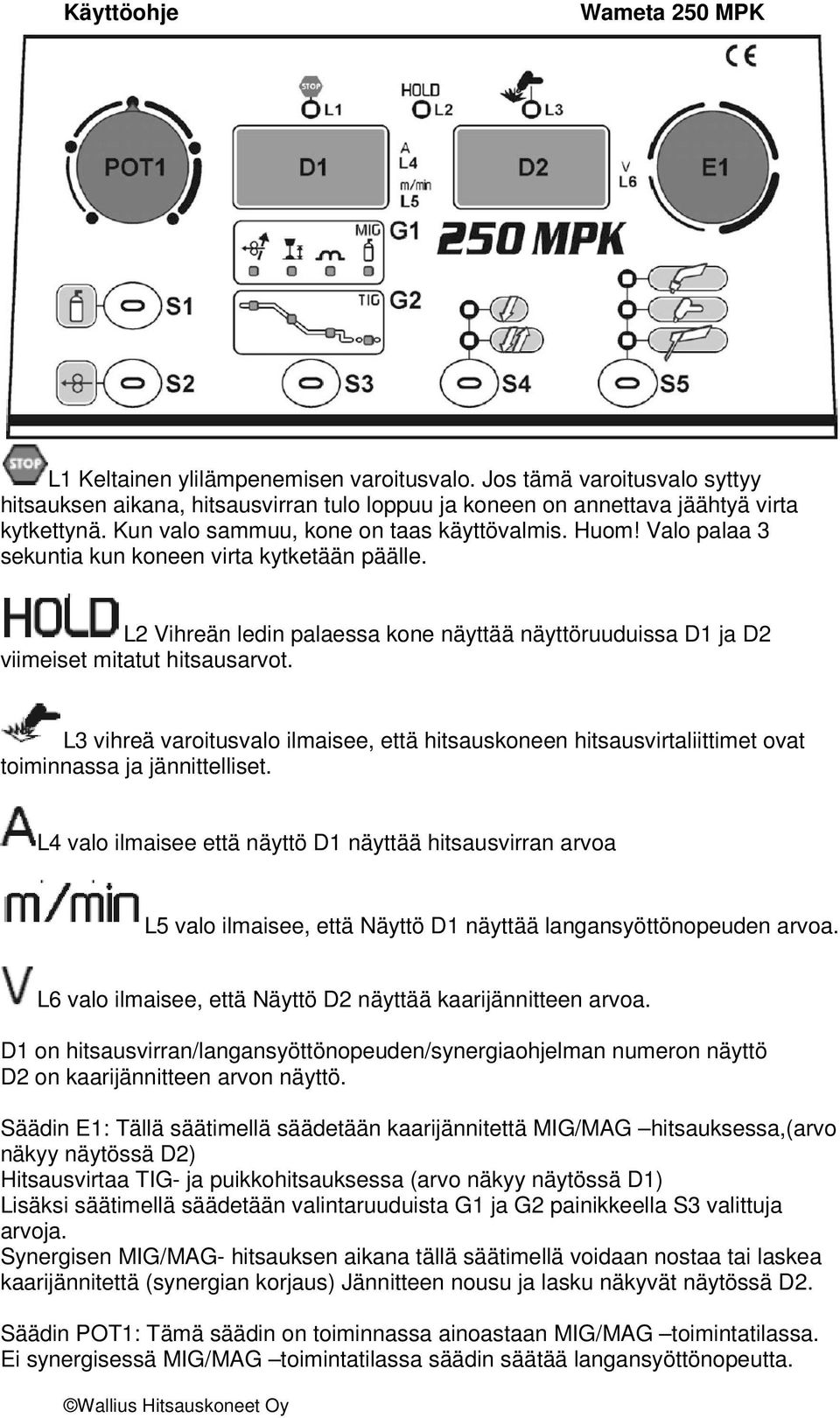 L2 Vihreän ledin palaessa kone näyttää näyttöruuduissa D1 ja D2 viimeiset mitatut hitsausarvot.