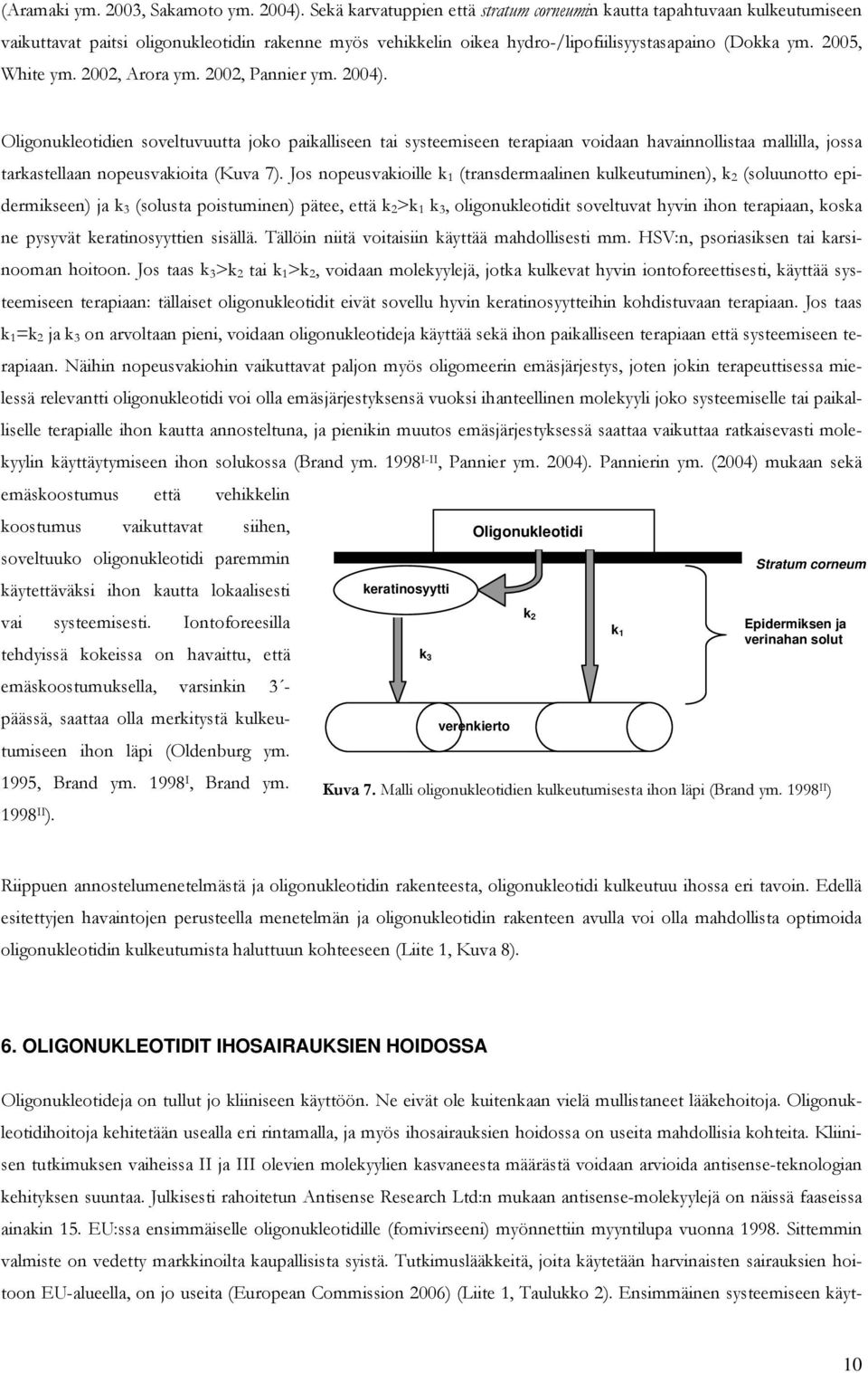 2002, Arora ym. 2002, Pannier ym. 2004). Oligonukleotideja on tullut jo kliiniseen käyttöön. Ne eivät ole kuitenkaan vielä mullistaneet lääkehoitoja.
