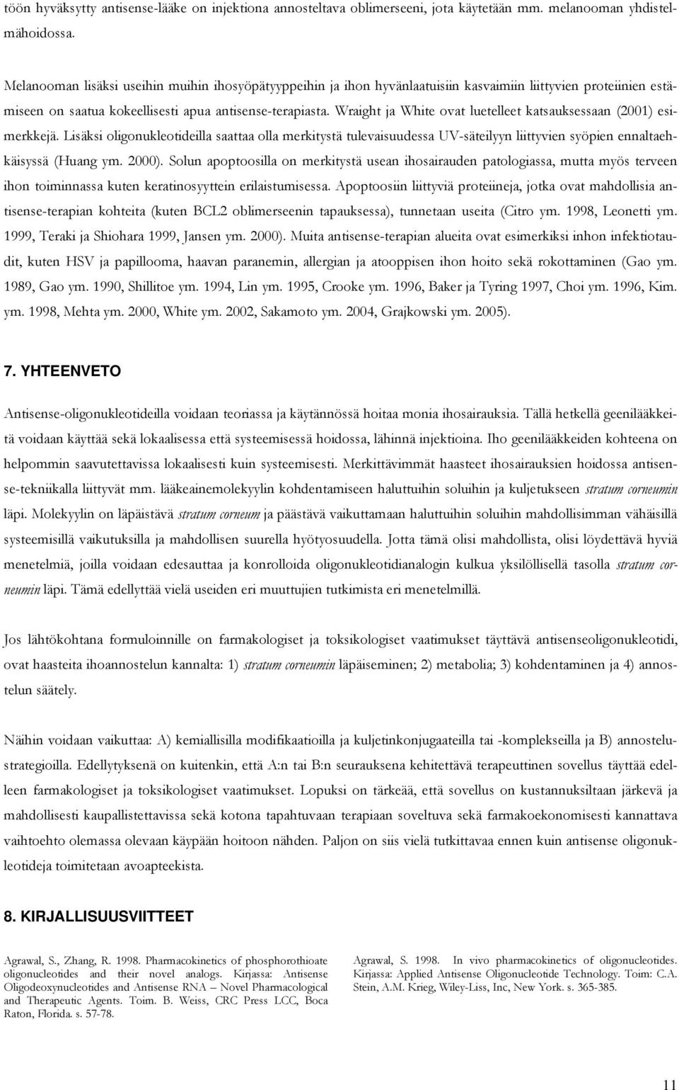 Wraight ja White ovat luetelleet katsauksessaan (2001) esimerkkejä. Lisäksi oligonukleotideilla saattaa olla merkitystä tulevaisuudessa UV-säteilyyn liittyvien syöpien ennaltaehkäisyssä (Huang ym.