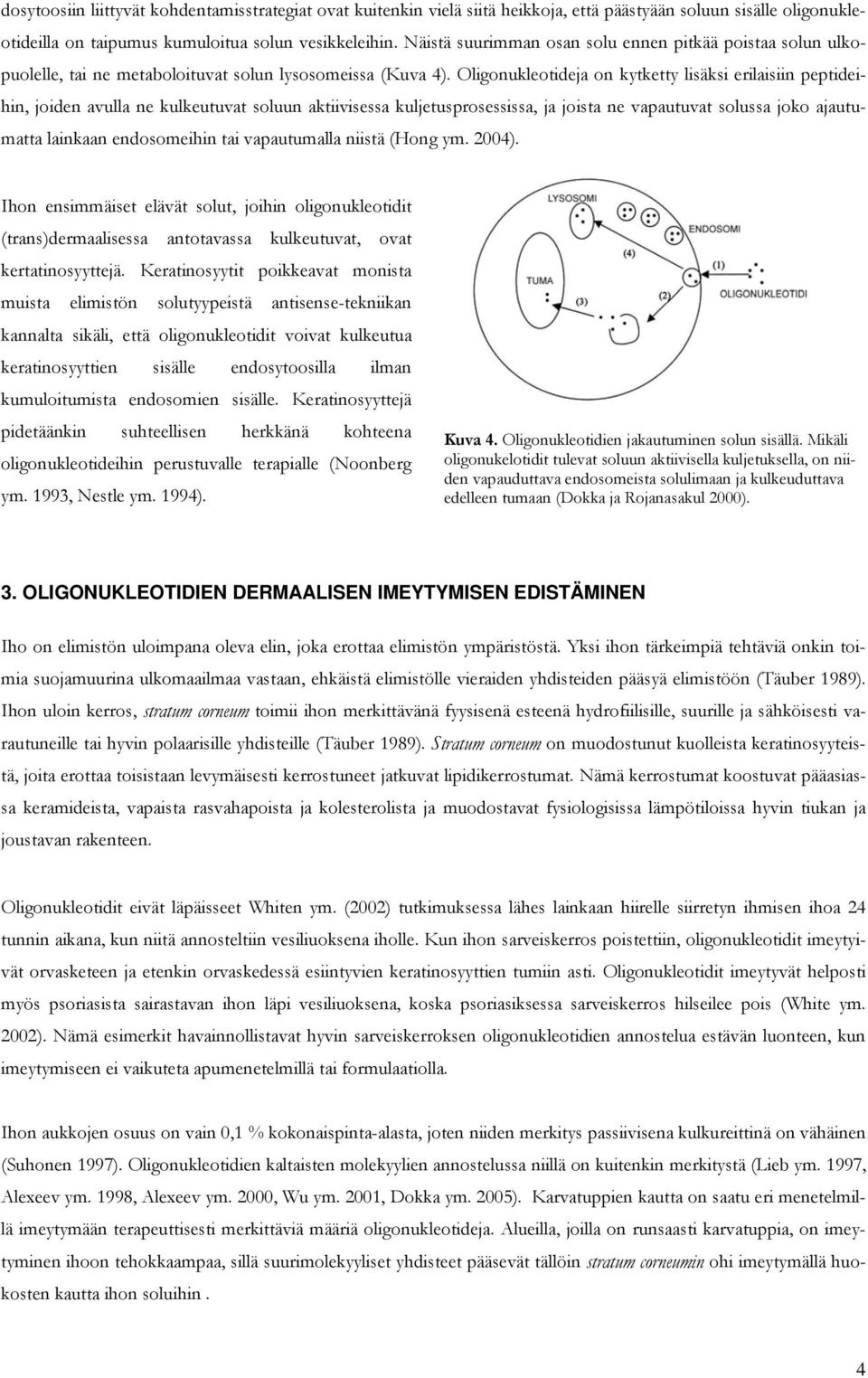 Oligonukleotideja on kytketty lisäksi erilaisiin peptideihin, joiden avulla ne kulkeutuvat soluun aktiivisessa kuljetusprosessissa, ja joista ne vapautuvat solussa joko ajautumatta lainkaan