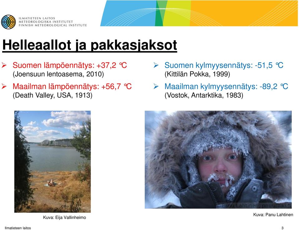 kylmyysennätys: -51,5 C (Kittilän Pokka, 1999) Maailman kylmyysennätys: -89,2 C