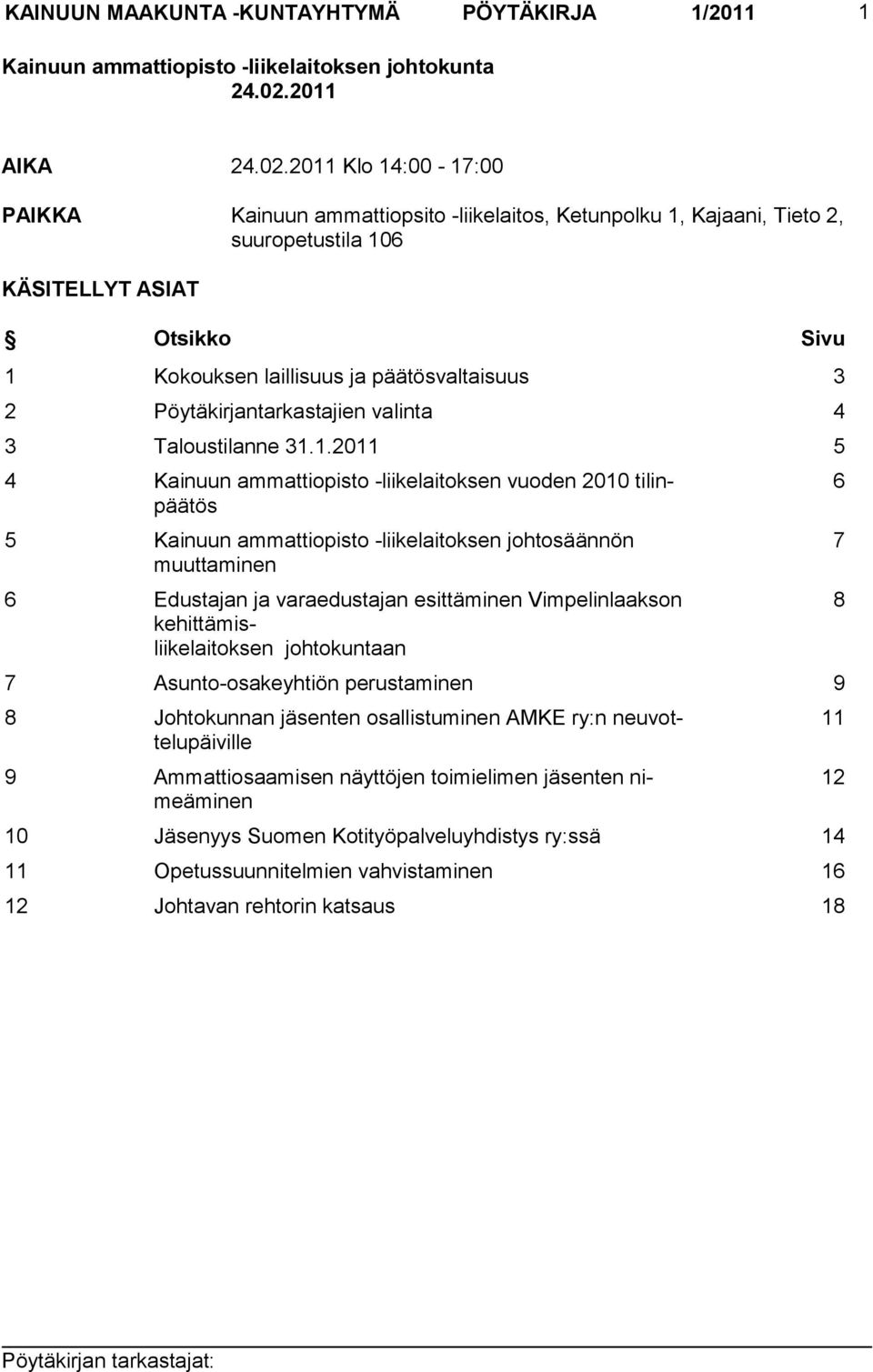 2011 Klo 14:00-17:00 PAIKKA Kainuun ammattiopsito -liikelaitos, Ketunpolku 1, Kajaani, Tieto 2, suuropetustila 106 KÄSITELLYT ASIAT Otsikko Sivu 1 Kokouksen laillisuus ja päätösvaltaisuus 3