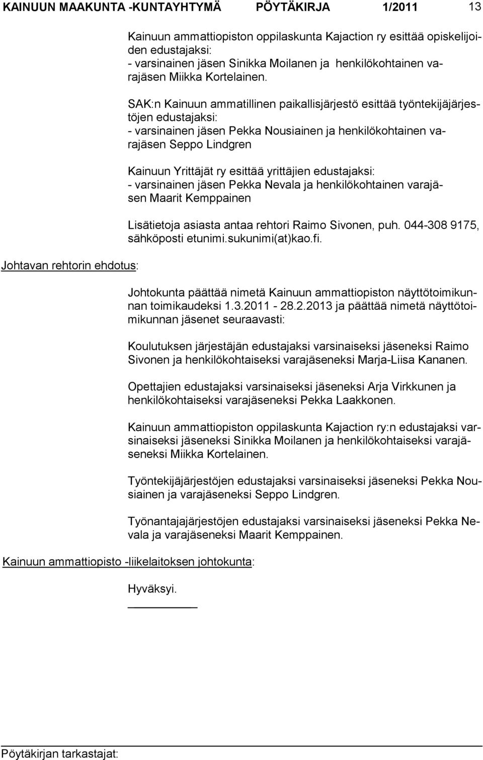 SAK:n Kainuun ammatillinen paikallisjärjestö esittää työntekijäjärjestöjen edustajaksi: - varsinainen jäsen Pekka Nousiainen ja henkilö kohtainen varajäsen Seppo Lindgren Kainuun Yrittäjät ry esittää